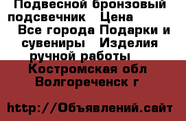 Подвесной бронзовый подсвечник › Цена ­ 2 000 - Все города Подарки и сувениры » Изделия ручной работы   . Костромская обл.,Волгореченск г.